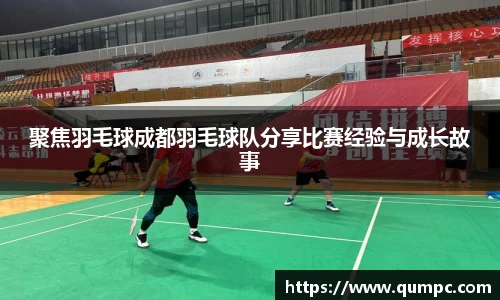 聚焦羽毛球成都羽毛球队分享比赛经验与成长故事